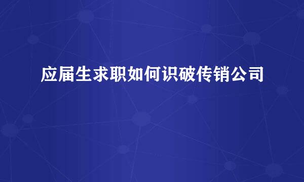 应届生求职如何识破传销公司