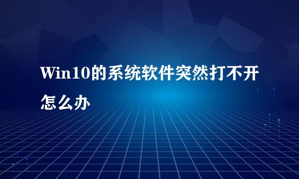 Win10的系统软件突然打不开怎么办