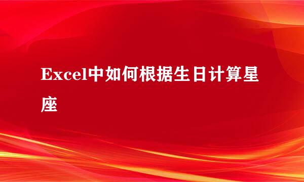 Excel中如何根据生日计算星座