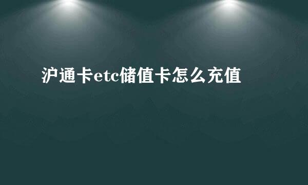 沪通卡etc储值卡怎么充值