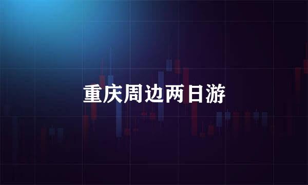 重庆周边两日游