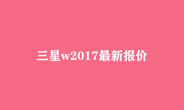 三星w2017最新报价