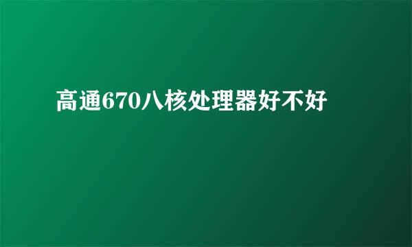 高通670八核处理器好不好