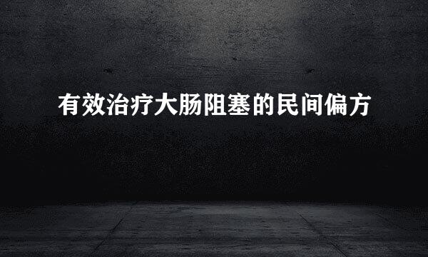 有效治疗大肠阻塞的民间偏方