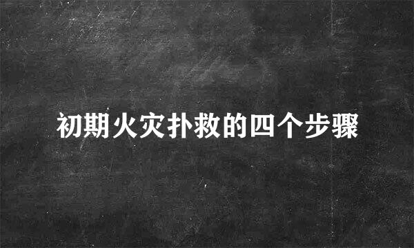 初期火灾扑救的四个步骤