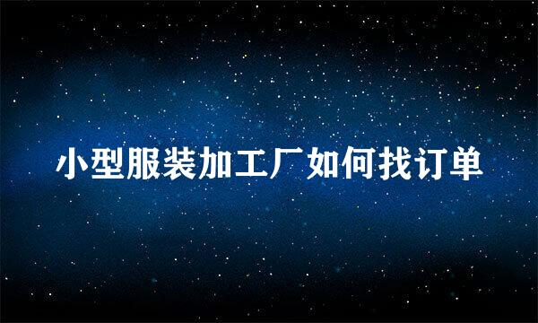 小型服装加工厂如何找订单