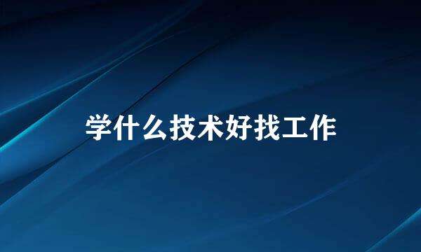 学什么技术好找工作