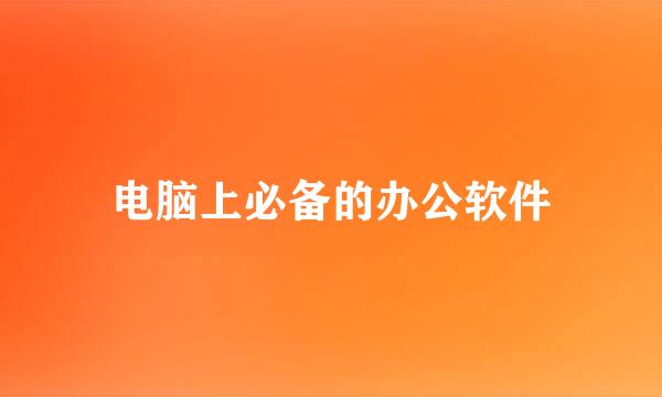 电脑上必备的办公软件