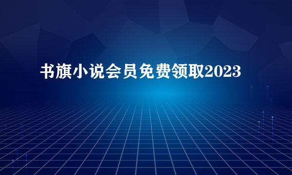 书旗小说会员免费领取2023