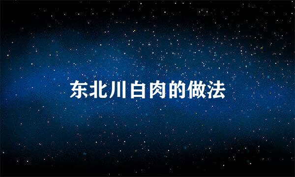 东北川白肉的做法