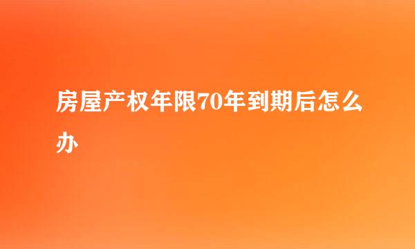 房屋产权年限70年到期后怎么办