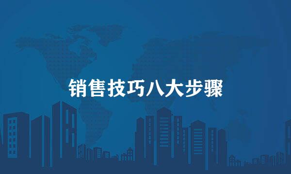 销售技巧八大步骤