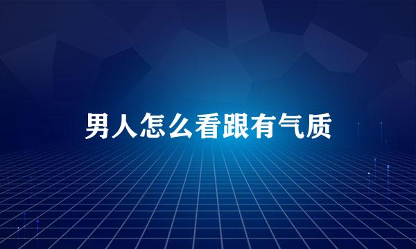 男人怎么看跟有气质