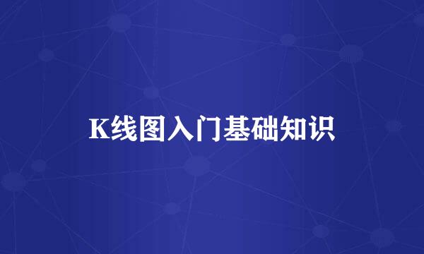 K线图入门基础知识