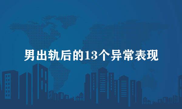 男出轨后的13个异常表现