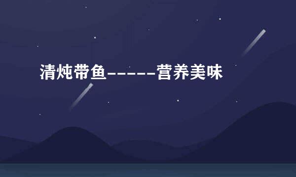 清炖带鱼-----营养美味