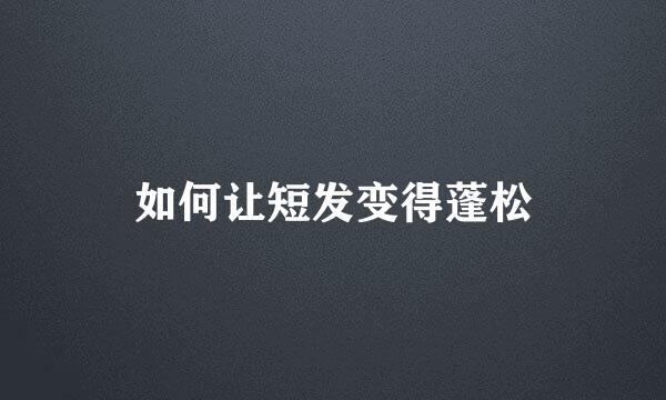 如何让短发变得蓬松