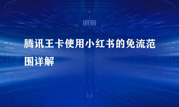腾讯王卡使用小红书的免流范围详解
