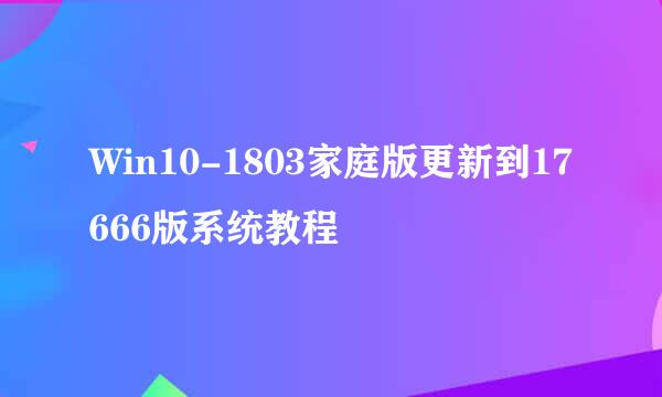 Win10-1803家庭版更新到17666版系统教程