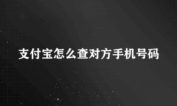 支付宝怎么查对方手机号码