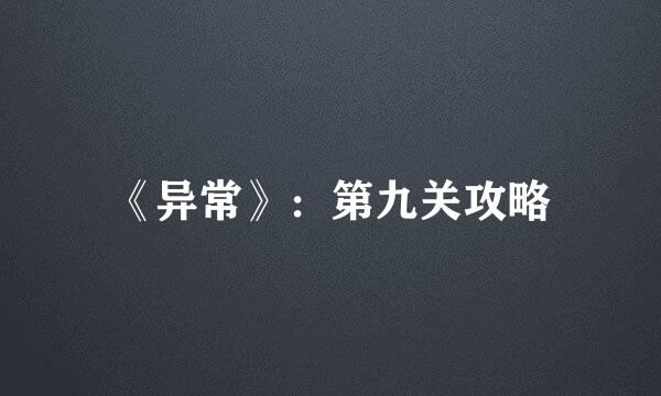 《异常》：第九关攻略
