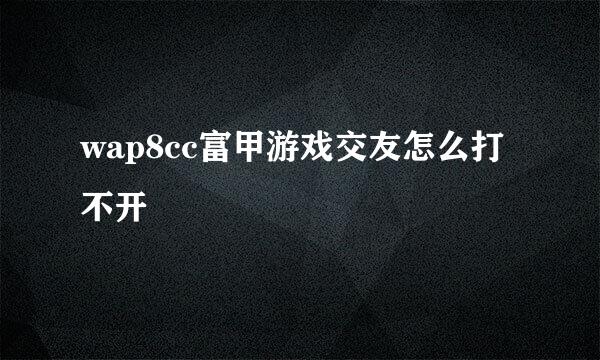 wap8cc富甲游戏交友怎么打不开