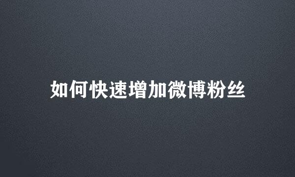 如何快速增加微博粉丝