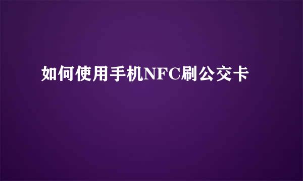 如何使用手机NFC刷公交卡