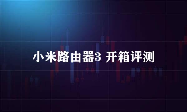 小米路由器3 开箱评测