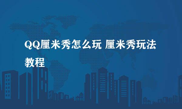 QQ厘米秀怎么玩 厘米秀玩法教程