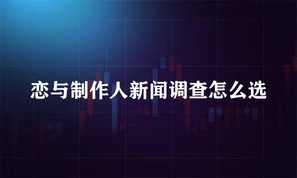 恋与制作人新闻调查怎么选