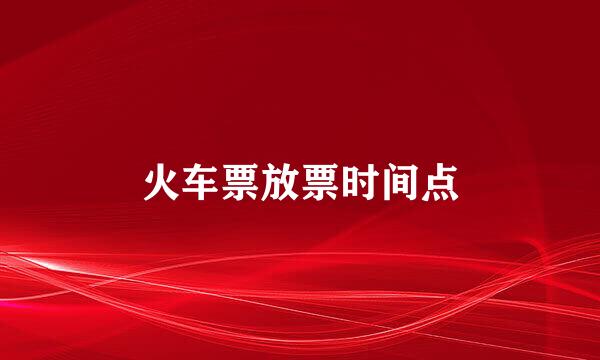 火车票放票时间点