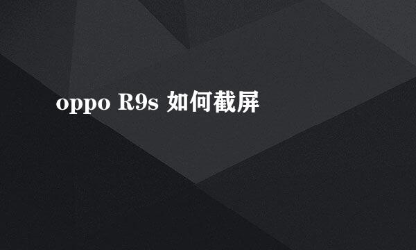 oppo R9s 如何截屏