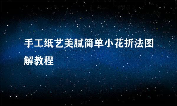 手工纸艺美腻简单小花折法图解教程