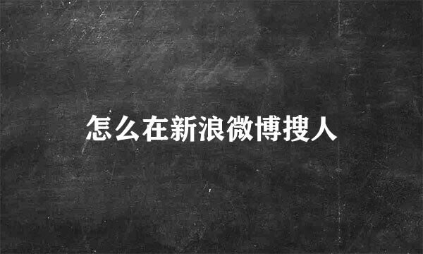怎么在新浪微博搜人