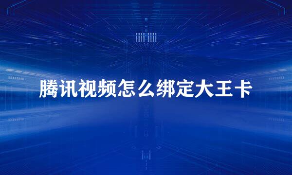 腾讯视频怎么绑定大王卡