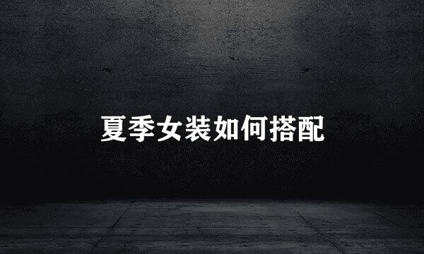 夏季女装如何搭配