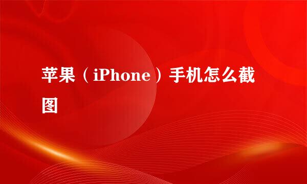 苹果（iPhone）手机怎么截图