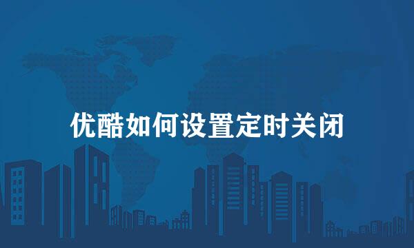 优酷如何设置定时关闭