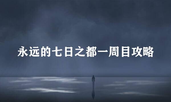 永远的七日之都一周目攻略