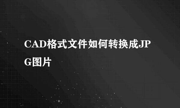 CAD格式文件如何转换成JPG图片