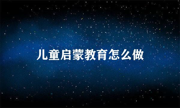 儿童启蒙教育怎么做