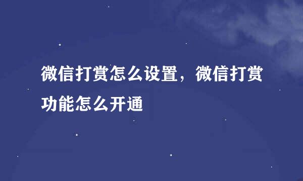 微信打赏怎么设置，微信打赏功能怎么开通