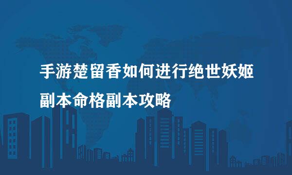 手游楚留香如何进行绝世妖姬副本命格副本攻略