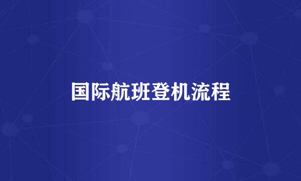 国际航班登机流程