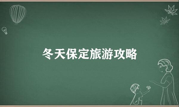 冬天保定旅游攻略