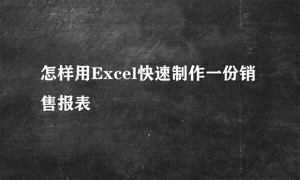 怎样用Excel快速制作一份销售报表