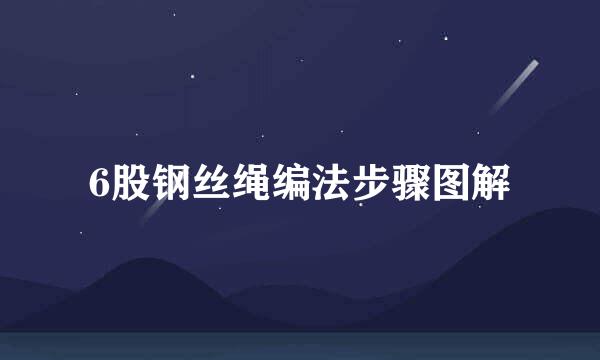 6股钢丝绳编法步骤图解
