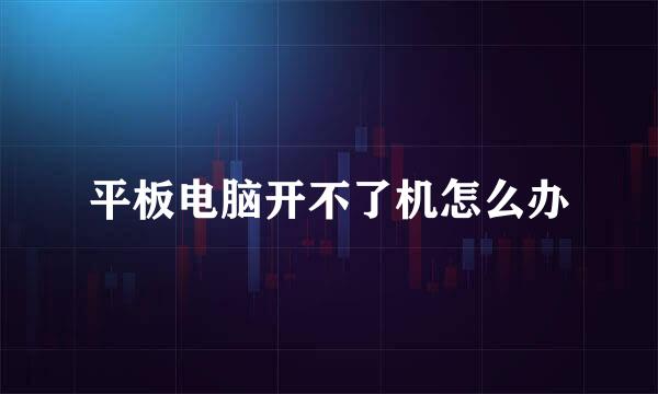 平板电脑开不了机怎么办