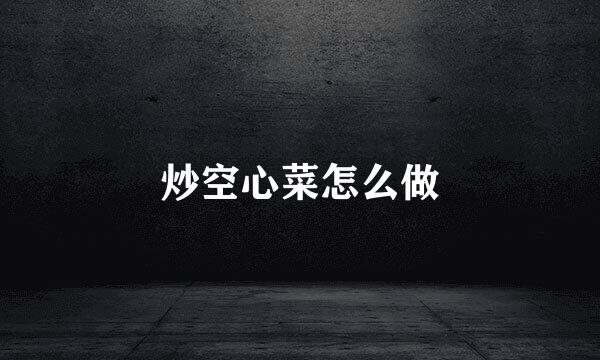 炒空心菜怎么做
